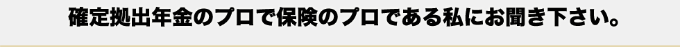 確定拠出年金のプロで保険のプロである私にお聞き下さい。